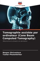 Tomographie AssistéE Par Ordinateur (Cone Beam Computed Tomography) Tushar Phula
