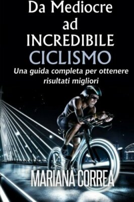 Ciclismo Da Mediocre ad INCREDIBILE - Correa - Createspace, 2014