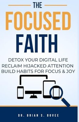 The Focused Faith: Detox Your Digital Life Reclaim Hija -  NEW Brian Bovee 2025