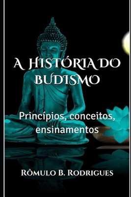A Histria Do Budismo: Princ?pios, conceitos, ensinamentos by R?mulo Borges Rodri