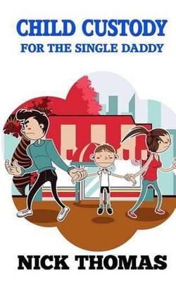 Child Custody For The Single Daddy: Knowing The Child Custody Process And Doing