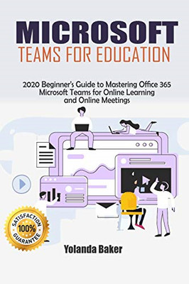 Microsoft Teams for Education: 2020 Beginner?s Guide to... - Baker, Yolanda
