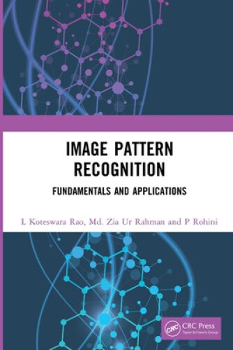 Image Pattern Recognition: Fundamentals and Applications by Rao, L Koteswara