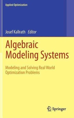 Algebraic Modeling Systems : Modeling and Solving Real World Optimization Pro...