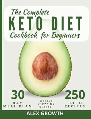 The Complete Keto Diet Cookbook for Beginners: 250 Ultimate Quick & Easy Low-Car