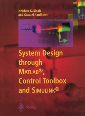 SYSTEM DESIGN THROUGH MATLAB, CONTROL TOOLBOX AND SIMULINK By Krishna K. Singh