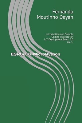 ESP8266+MicroPython: Introduction and Sample Coding Projects for: IoT Deployment