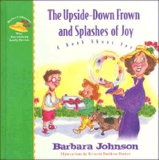 The Upside-Down Frown and Splashes of Joy: A Book about Joy by Barbara Johnson