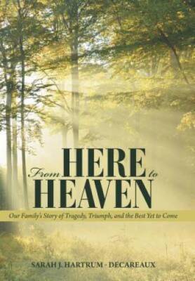 From Here to Heaven: Our Family's Story of Tragedy, Triumph, and the Best - GOOD