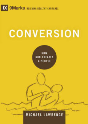 Conversion: How God Creates a People (9marks Building Healthy Churches) - GOOD