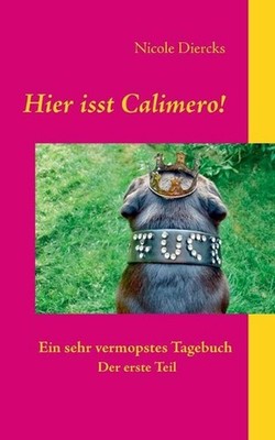 Hier isst Calimero!: Ein sehr vermopstes Tagebuch. Der erste Teil by Nicole Dier