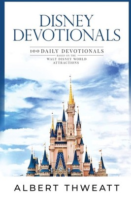 Disney Devotionals: 100 Daily Devotionals Based on the Walt Disney World Att...