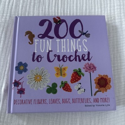 200 Fun Things to Crochet : Decorative Flowers, Leaves, Bugs, Butterflies, More!