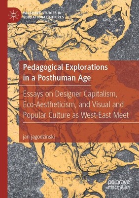 Pedagogical Explorations in a Posthuman Age Jan Jagodzinski
