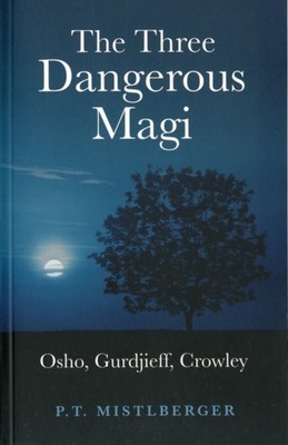 Three Dangerous Magi, The   Osho, Gurdjieff, Crowley by P. T. Mistlberger