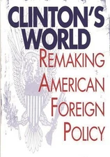 Clinton's World : Remaking American Foreign Policy William G. Hyl