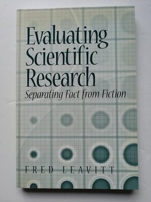 Evaluating Scientific Research: Separating Fact from Fiction by Leavitt, Fred