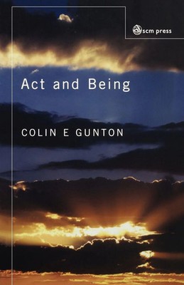 Act and Being Towards a Theology of the Divine Attributes Colin Gunton Buch 2011