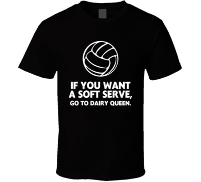 If You Want A Soft Serve Go To Dairy Queen Sport Volleyball T Shirt