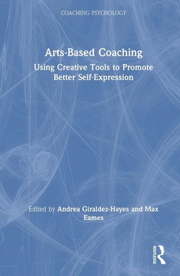 Arts-Based Coaching: Using Creative Tools to Promote Better Self-Expression by A