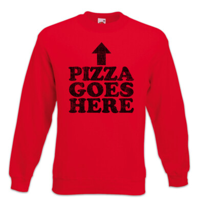 Pizza Goes Here Sweatshirt Pullover Fun Geek nerd Love addicted Addiction Fan