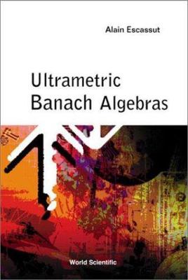 ULTRAMETRIC BANACH ALGEBRAS, Escassut, Alain, Very Good Book