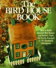 The Bird House Book: How To Build Fanciful Birdhouses and Feeders, from the ...