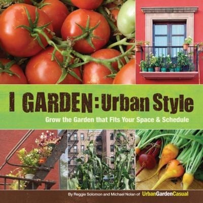 I Garden - Urban Style : Grow the Garden That Fits Your Space and