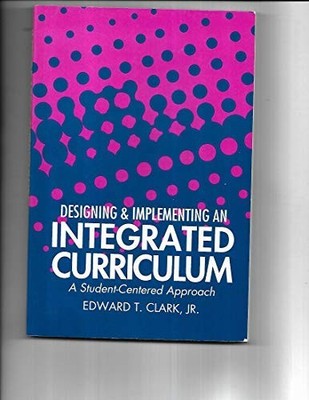 DESIGNING & IMPLEMENTING AN INTEGRATED CURRICULUM : A By Edward T. Clark *VG+*