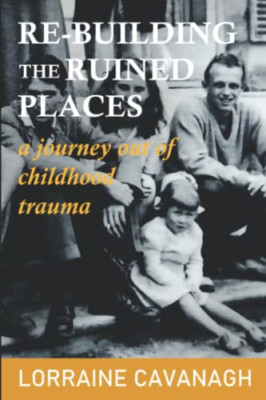 Re-Building the Ruined Places: a journey out of childho - Paperback NEW Cavanagh