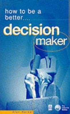 How to Be a Better Decision Maker Paperback Alan Barker