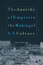 Amy Kaplan The Anarchy of Empire in the Making of U.S. Culture (Paperback)