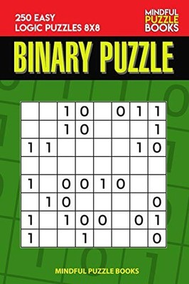 Binary Puzzle : 250 Easy Logic Puzzles 8x8 -  NEW Mindful Puzzle  2019