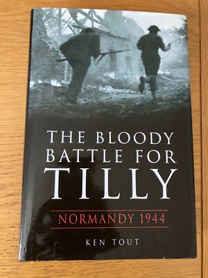 The Bloody Battle for Tilly: Normandy 1944 - Ken Tout - New hardback book