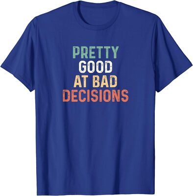 Pretty Good At Bad Decisions Shirt I'm Good At Bad Unisex T-Shirt