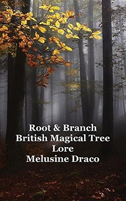 Root and Branch: British Magical Tree Lore,Melusine Draco