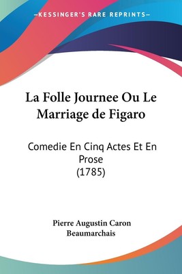 Pierre Augustin Caron Beaumarchais | La Folle Journee Ou Le Marriage de Figaro