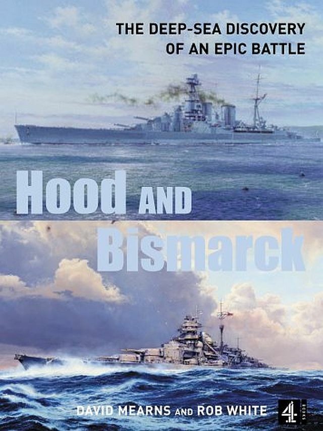 Hood and Bismarck: The Deep-Sea Discovery of an Epic Battle, White, Rob,Mearns,