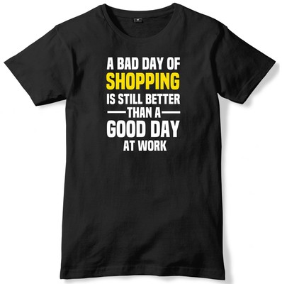 Herren-T-Shirt Bad Day Of Shopping Is Still Better Than A Good Day At Work