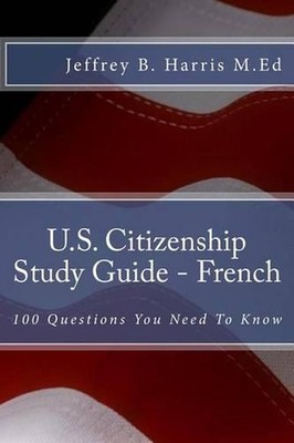 U.S. Citizenship Study Guide - French: 100 Questions You Need To Know by Jeffrey