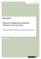 "Einsatz Der Didaktischen Methode \"Webquest\" Im Unterricht Mark Valentin"