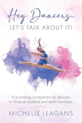 Hey Dancers...Let's Talk About It!: A journaling companion for dancers to th...