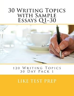 30 Writing Topics with Sample Essays Q1-30: 120 Writing Topics 30 Day Pack 1: Vo