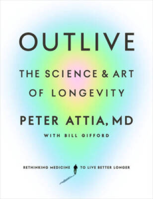 Outlive: The Science and Art of Longevity - Hardcover By Attia MD, Peter - GOOD