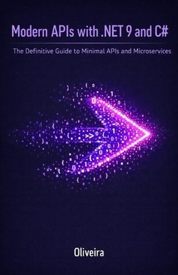Modern APIs with .NET 9 and C#: The Definitive Guide to Minimal APIs and Microse