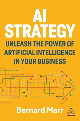 AI Strategy Unleash the Power of Artificial Intelligence in Your Business Marr