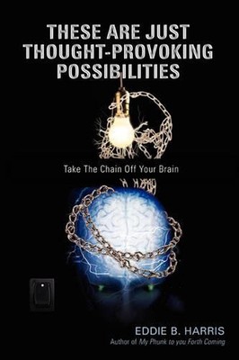 These Are Just Thought-Provoking Possibilities: Take The Chain Off Your Brain by