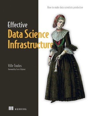 Effective Data Science Infrastructure: How to make data scientists productiv...