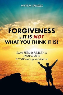 Phylis Clay Sparks | Forgiveness ... It Is NOT What You Think It Is! | Buch