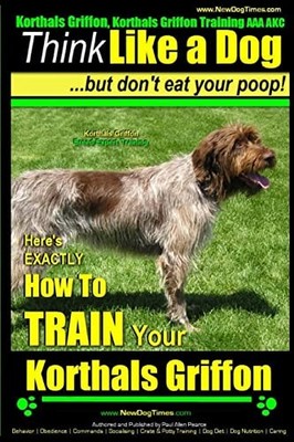Here's Exactly How to Train Your Korthals Griffon by Paul Pearce (2014, Trade...